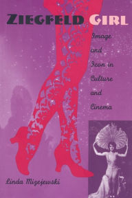 Title: Ziegfeld Girl: Image and Icon in Culture and Cinema, Author: Linda Mizejewski