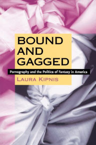 Title: Bound and Gagged: Pornography and the Politics of Fantasy in America, Author: Laura Kipnis