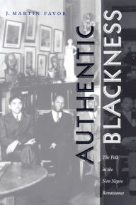 Title: Authentic Blackness: The Folk in the New Negro Renaissance, Author: J. Martin Favor