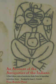 Title: An Account of the Antiquities of the Indians: A New Edition, with an Introductory Study, Notes, and Appendices by José Juan Arrom, Author: Fray Ramon Panï