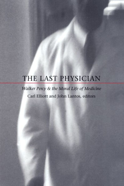 The Last Physician: Walker Percy and the Moral Life of Medicine