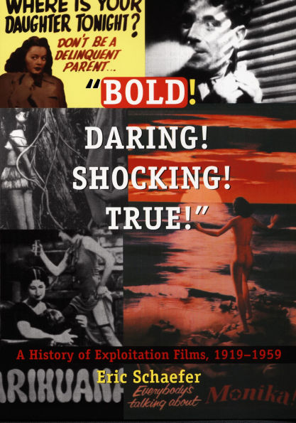 Bold! Daring! Shocking! True!: A History of Exploitation Films, 1919-1959