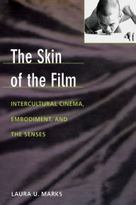 Title: The Skin of the Film: Intercultural Cinema, Embodiment, and the Senses, Author: Laura U. Marks