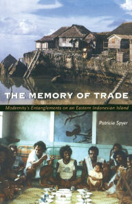 Title: The Memory of Trade: Modernity's Entanglements on an Eastern Indonesian Island / Edition 1, Author: Patricia Spyer