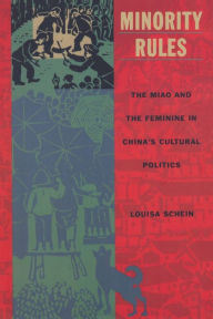 Title: Minority Rules: The Miao and the Feminine in China's Cultural Politics, Author: Louisa Schein