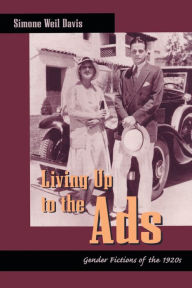 Title: Living Up to the Ads: Gender Fictions of the 1920s, Author: Simone Weil Davis