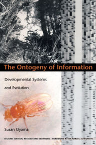 Title: The Ontogeny of Information: Developmental Systems and Evolution / Edition 2, Author: Susan Oyama