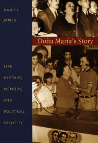 Title: Doña María's Story: Life History, Memory, and Political Identity, Author: Daniel James