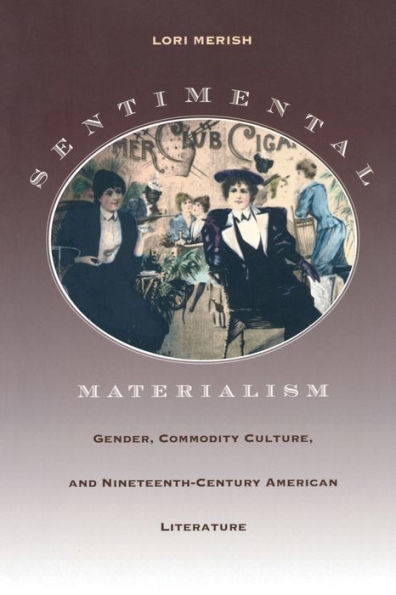 Sentimental Materialism: Gender, Commodity Culture, and Nineteenth-Century American Literature