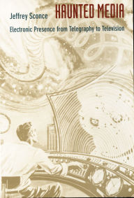Title: Haunted Media: Electronic Presence from Telegraphy to Television, Author: Jeffrey Sconce
