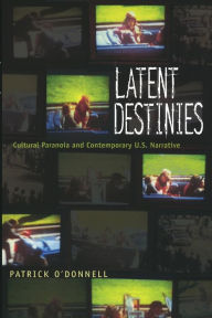 Title: Latent Destinies: Cultural Paranoia and Contemporary U.S. Narrative, Author: Patrick O'Donnell