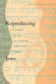 Title: Reproducing Jews: A Cultural Account of Assisted Conception in Israel, Author: Susan Martha Kahn