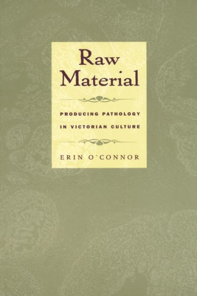 Raw Material: Producing Pathology Victorian Culture