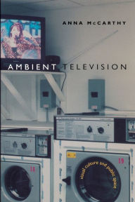 Title: Ambient Television: Visual Culture and Public Space, Author: Anna McCarthy