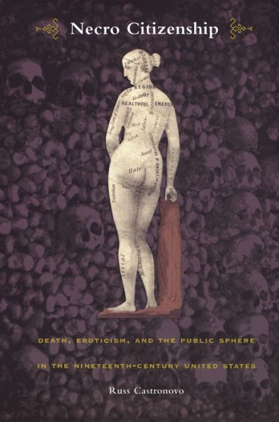 Necro Citizenship: Death, Eroticism, and the Public Sphere Nineteenth-Century United States