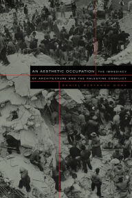 Title: An Aesthetic Occupation: The Immediacy of Architecture and the Palestine Conflict / Edition 1, Author: Daniel Bertrand Monk
