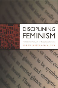 Title: Disciplining Feminism: From Social Activism to Academic Discourse / Edition 1, Author: Ellen Messer-Davidow