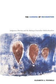 Title: The Cunning of Recognition: Indigenous Alterities and the Making of Australian Multiculturalism, Author: Elizabeth A Povinelli