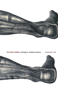 Title: The Body Multiple: Ontology in Medical Practice, Author: Annemarie Mol