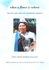 Title: When a Flower Is Reborn: The Life and Times of a Mapuche Feminist, Author: Rosa  Isolde Reuque Paillalef