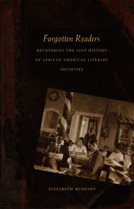 Title: Forgotten Readers: Recovering the Lost History of African American Literary Societies / Edition 1, Author: Elizabeth  McHenry