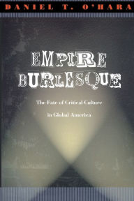 Title: Empire Burlesque: The Fate of Critical Culture in Global America, Author: Daniel T. O'Hara