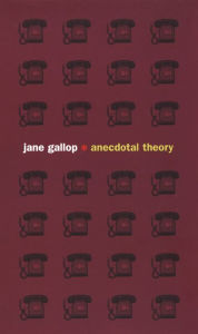 Title: Anecdotal Theory, Author: Jane Gallop