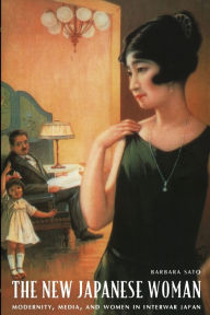 Title: The New Japanese Woman: Modernity, Media, and Women in Interwar Japan, Author: Barbara Sato