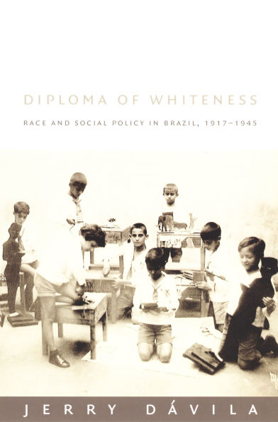 Diploma of Whiteness: Race and Social Policy in Brazil, 1917-1945 / Edition 1