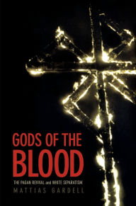 Title: Gods of the Blood: The Pagan Revival and White Separatism, Author: Mattias Gardell