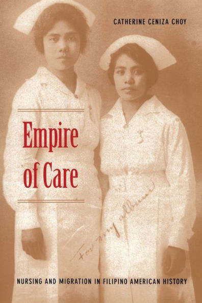 Empire of Care: Nursing and Migration in Filipino American History / Edition 1