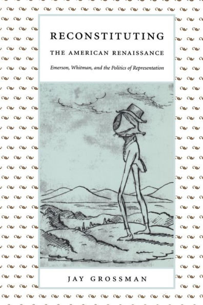Reconstituting the American Renaissance: Emerson, Whitman, and Politics of Representation