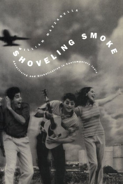 Shoveling Smoke: Advertising and Globalization in Contemporary India / Edition 1