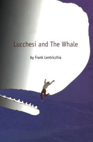 Title: Lucchesi and The Whale, Author: Frank Lentricchia
