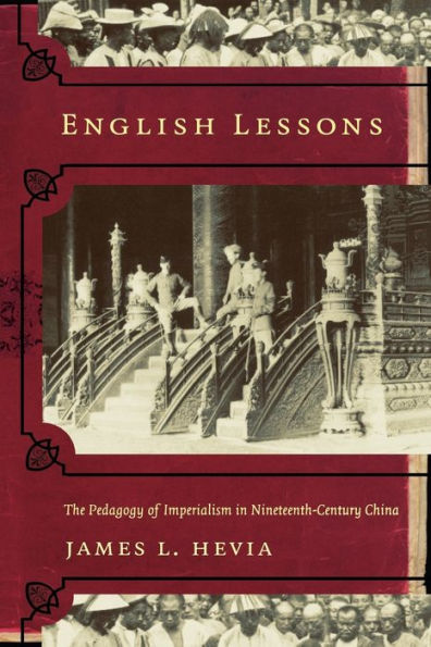English Lessons: The Pedagogy of Imperialism in Nineteenth-Century China / Edition 1