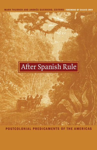 After Spanish Rule: Postcolonial Predicaments of the Americas