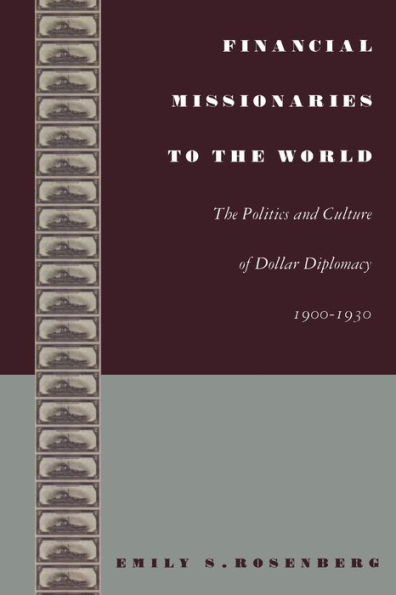 Financial Missionaries to the World: The Politics and Culture of Dollar Diplomacy, 1900-1930 / Edition 1
