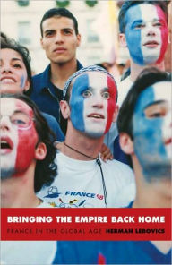 Title: Bringing the Empire Back Home: France in the Global Age / Edition 1, Author: Herman Lebovics