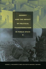 Title: Memory and the Impact of Political Transformation in Public Space, Author: Daniel J Walkowitz