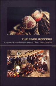 Title: The Cord Keepers: Khipus and Cultural Life in a Peruvian Village / Edition 1, Author: Frank L. Salomon