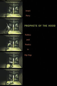 Title: Prophets of the Hood: Politics and Poetics in Hip Hop / Edition 1, Author: Imani Perry