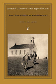 Title: From the Grassroots to the Supreme Court: Brown V. Board of Education and American Democracy, Author: Peter F Lau