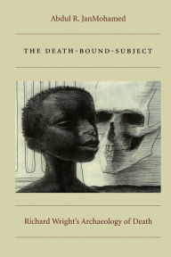 Title: The Death-Bound-Subject: Richard Wright's Archaeology of Death, Author: Abdul R. JanMohamed