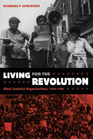 Title: Living for the Revolution: Black Feminist Organizations, 1968-1980 / Edition 1, Author: Kimberly Springer