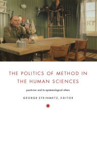 Title: The Politics of Method in the Human Sciences: Positivism and Its Epistemological Others, Author: George Steinmetz