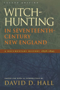Title: Witch-Hunting in Seventeenth-Century New England: A Documentary History 1638-1693, Second Edition / Edition 2, Author: David D. Hall