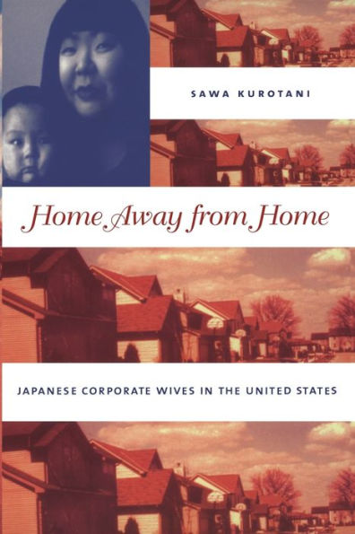 Home Away from Home: Japanese Corporate Wives in the United States / Edition 1