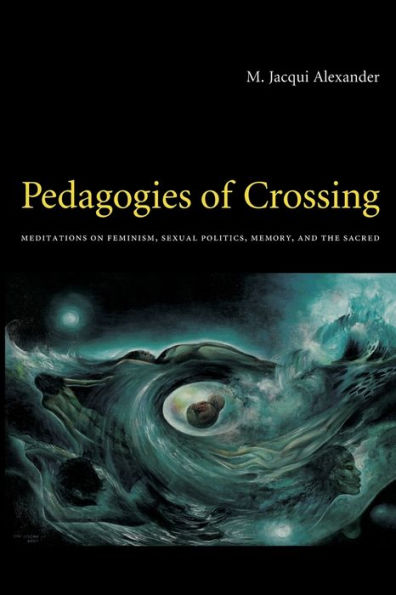 Pedagogies of Crossing: Meditations on Feminism, Sexual Politics, Memory, and the Sacred / Edition 1