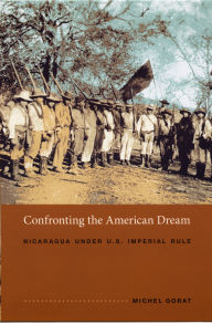 Title: Confronting the American Dream: Nicaragua Under U.S. Imperial Rule, Author: Michel Gobat