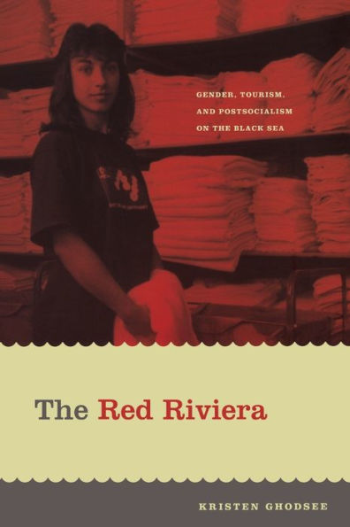 the Red Riviera: Gender, Tourism, and Postsocialism on Black Sea